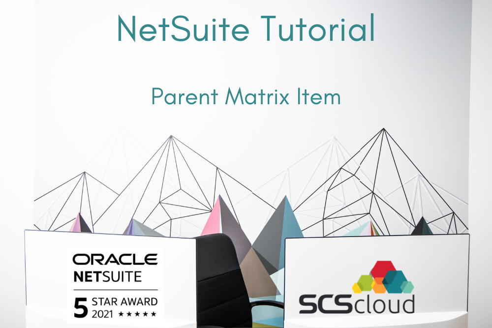 Navigating NetSuite's Parent Matrix Item SCS Cloud